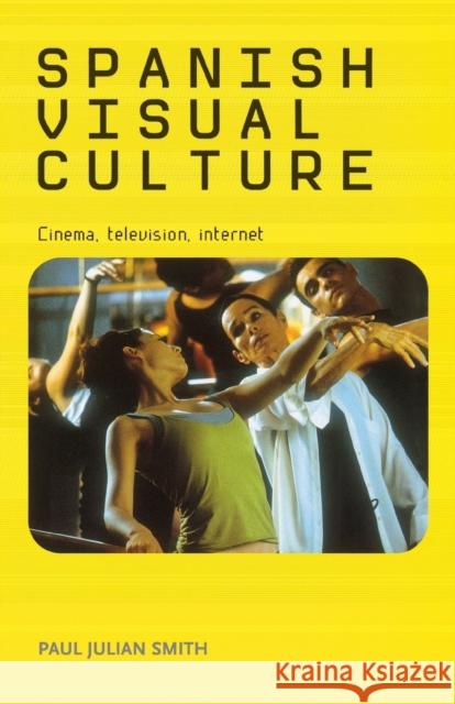 Spanish Visual Culture: Cinema, Television, Internet Smith, Paul Julian 9780719075360 Manchester University Press