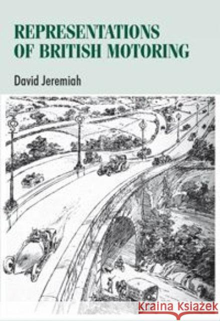 Representations of British Motoring David Jeremiah 9780719075407 Manchester University Press