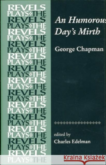 An Humorous Day's Mirth: By George Chapman Bevington, Stephen 9780719075742 Manchester University Press