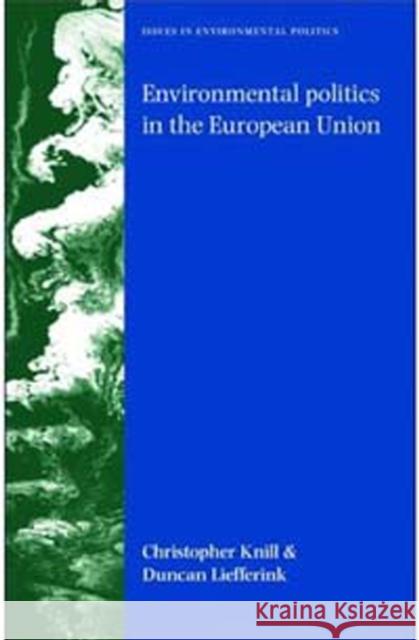 Environmental Politics in the European Union: Policy-Making, Implementation and Patterns of Multi-Level Governance Knill, Christoph 9780719075803 Manchester University Press