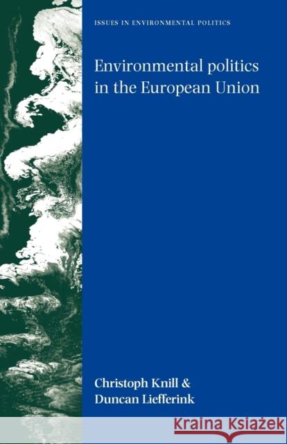 Environmental Politics in the European Union Knill, Christoph 9780719075810 Manchester University Press