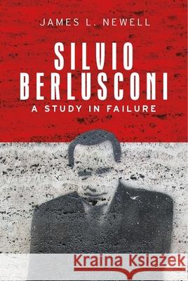 Silvio Berlusconi: A study in failure Newell, James L. 9780719075971 Manchester University Press