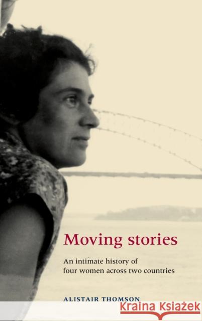 Moving Stories: An intimate history of four women across two countries Thomson, Alistair 9780719076466 