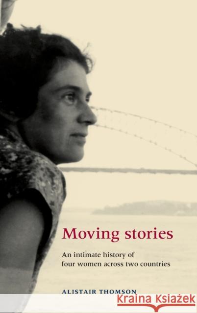 Moving Stories: An intimate history of four women across two countries Thomson, Alistair 9780719076466