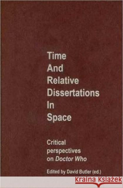 Time and Relative Dissertations in Space: Critical Perspectives on Doctor Who Butler, David 9780719076817