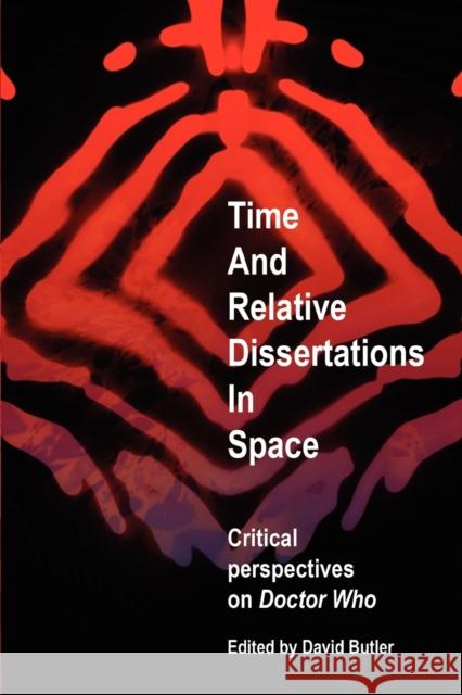Time and Relative Dissertations in Space: Critical Perspectives on Doctor Who Butler, David 9780719076824