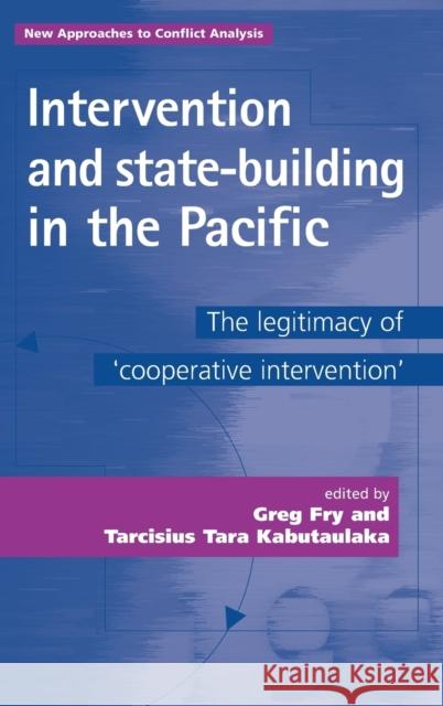 Intervention and State-Building in the Pacific: The Legitimacy of 'cooperative Intervention' Lawler, Peter 9780719076831 Manchester University Press