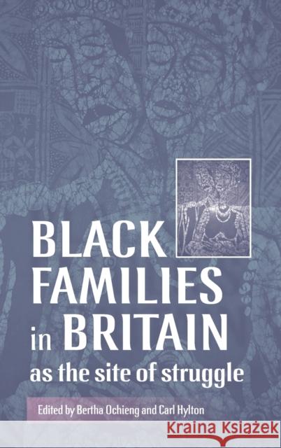 Black Families in Britain as the Site of Struggle Bertha Ochieng Carl Hylton 9780719076862 Manchester University Press