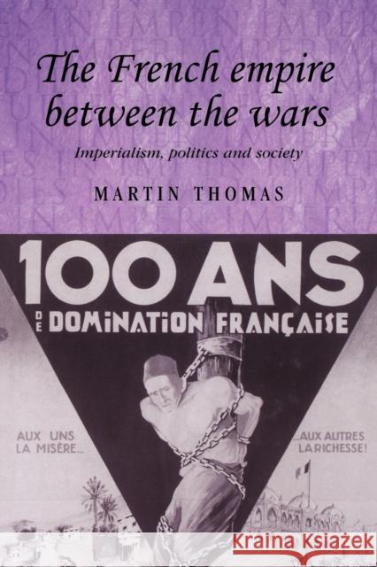 The French Empire Between the Wars: Imperialism, Politics and Society Thomas, Martin 9780719077555