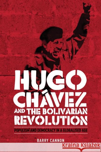 Hugo Chávez and the Bolivarian Revolution: Populism and Democracy in a Globalised Age Cannon, Barry 9780719077715 Manchester University Press