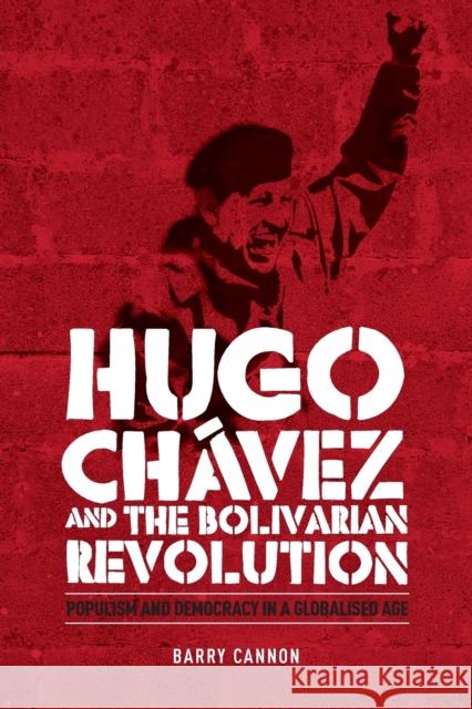 Hugo Chávez and the Bolivarian Revolution: Populism and Democracy in a Globalised Age Cannon, Barry 9780719077722 Manchester University Press