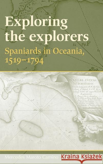 Exploring the Explorers: Spaniards in Oceania, 1519-1794 Camino, Mercedes 9780719077791 MANCHESTER UNIVERSITY PRESS