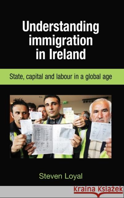 Understanding Immigration in Ireland: State Capital and Labour in a Global Age Loyal, Steve 9780719078309 Manchester University Press