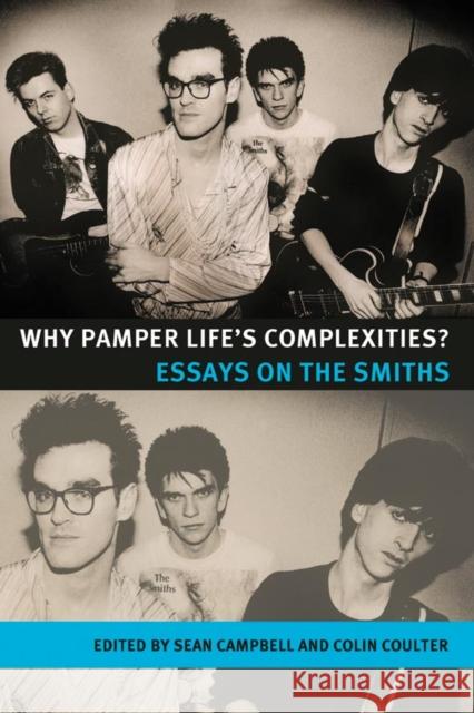 Why pamper life's complexities?: Essays on The Smiths Campbell, Sean 9780719078408 Manchester University Press