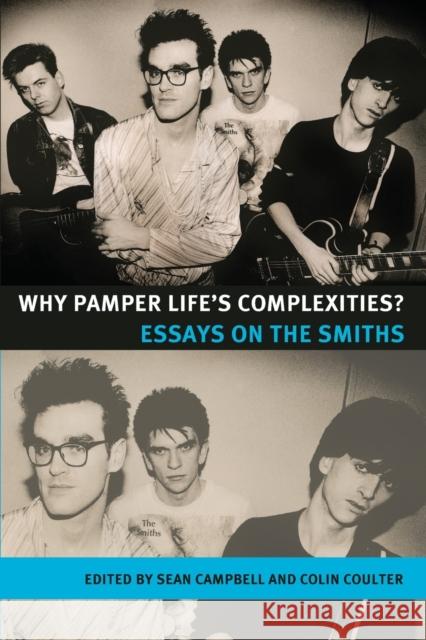 Why Pamper Life's Complexities?: Essays on the Smiths Campbell, Sean 9780719078415 Manchester University Press