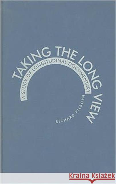 Taking the Long View: A Study of Longitudinal Documentary Kilborn, Richard 9780719078644 Manchester University Press