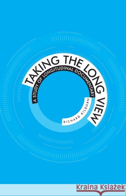 Taking the Long View: A Study of Longitudinal Documentary Kilborn, Richard 9780719078651