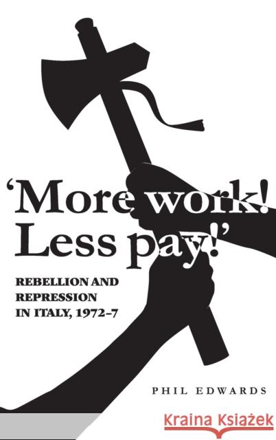 'More Work! Less Pay!': Rebellion and Repression in Italy, 1972-7 Edwards, Phil 9780719078736 Manchester University Press