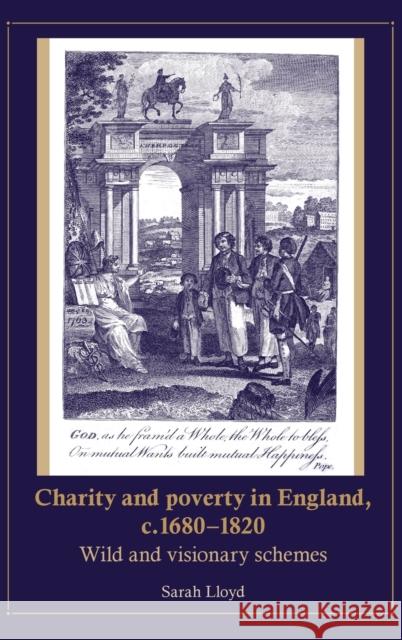 Charity and Poverty in England, C.1680-1820: Wild and Visionary Schemes Lloyd, Sarah 9780719078835