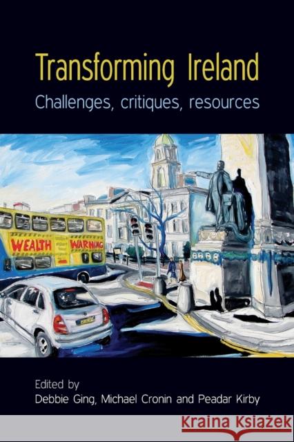 Transforming Ireland: Challenges, Critiques, Resources Ging, Debbie 9780719078934 Manchester University Press