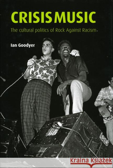 Crisis Music: The Cultural Politics of Rock Against Racism Goodyer, Ian 9780719079245