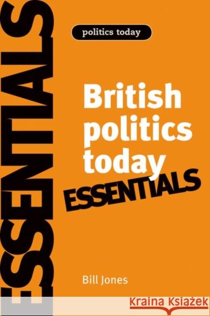 British Politics Today: Essentials Bill Jones 9780719079382