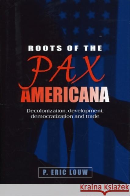 Roots of the Pax Americana: Decolonisation, Development, Democratisation and Trade Louw, Eric 9780719079573