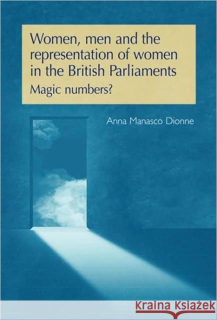 Women, Men and the Representation of Women in the British Parliaments: Magic Numbers? Manasco-Dionne, Anna 9780719079597 Manchester University Press