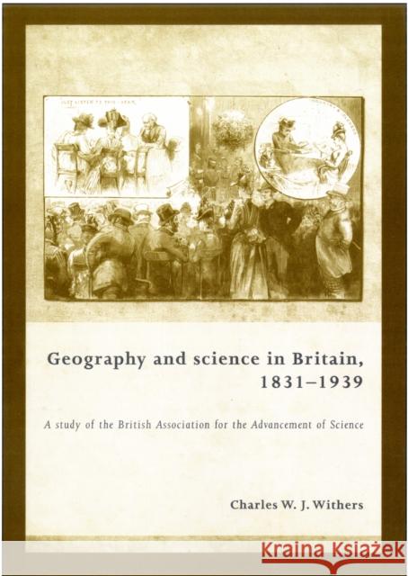 Geography and Science in Britain, 1831-1939: A Study of the British Association for the Advancement of Science Withers, Charles 9780719079764 