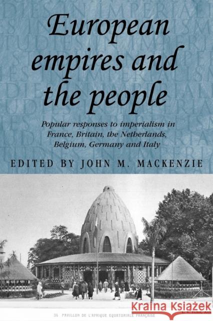 European Empires and the People: Popular Responses to Imperialism in France, Britain, the Netherlands, Belgium, Germany and Italy MacKenzie, John M. 9780719079955 Manchester University Press