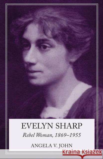 Evelyn Sharp: Rebel Woman, 1869-1955 John, Angela 9780719080159