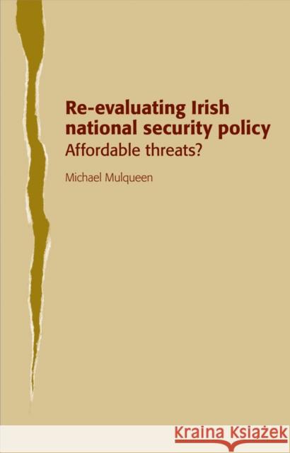 Re-Evaluating Irish National Security Policy: Affordable Threats? Mulqueen, Michael 9780719080272