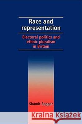 Race and Representation: Electoral Politics and Ethnic Pluralism in Britain Saggar, Shamit 9780719080395 MANCHESTER UNIVERSITY PRESS