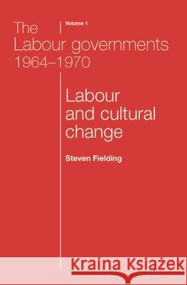 The Labour Governments 1964-1970 Volume 1: Labour and Cultural Change Fielding, Steven 9780719080609 MANCHESTER UNIVERSITY PRESS