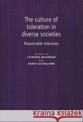 The Culture of Toleration in Diverse Societies: Reasonable Tolerance McKinnon, Catriona 9780719080623 MANCHESTER UNIVERSITY PRESS