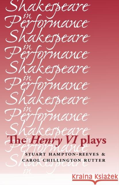 The Henry VI Plays Hampton-Reeves, Stuart 9780719080937 MANCHESTER UNIVERSITY PRESS
