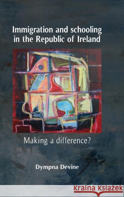 Immigration and Schooling in the Republic of Ireland: Making a Difference? Devine, Dympna 9780719081019