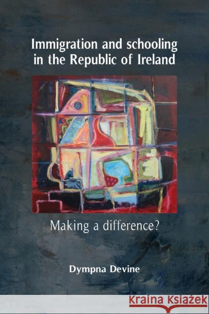 Immigration and Schooling in the Republic of Ireland: Making a Difference? Devine, Dympna 9780719081026