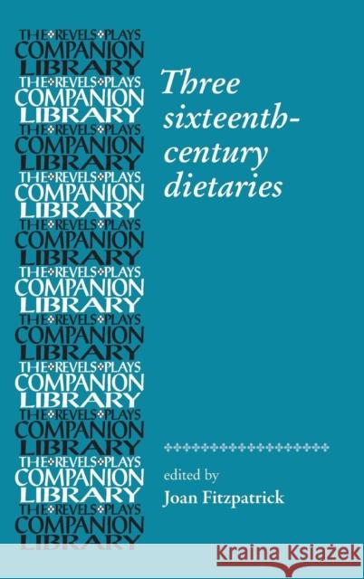 Three Sixteenth-Century Dietaries Joan Fitzpatrick 9780719081132 Manchester University Press