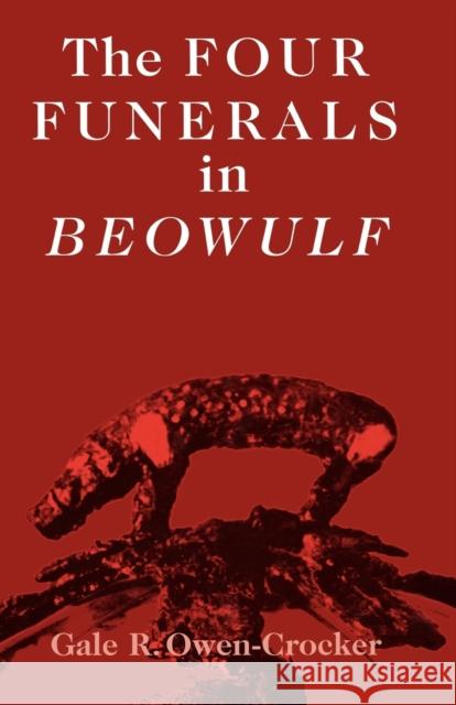 The Four Funerals in Beowulf and the Structure of the Poem Owen-Crocker, Gale 9780719081217 MANCHESTER UNIVERSITY PRESS
