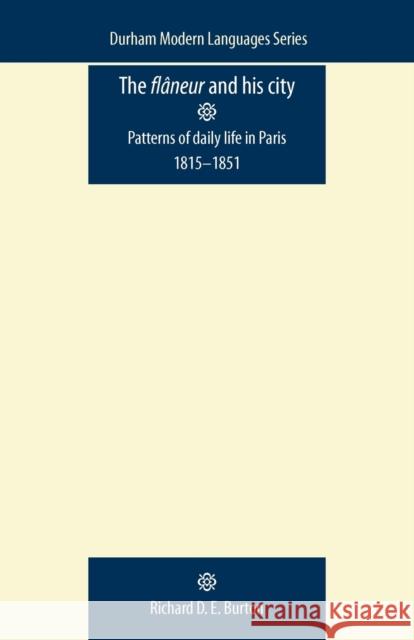 The Flâneur and His City: Patterns of Daily Life in Paris 1815-1851 Burton, Richard D. E. 9780719081873 Manchester University Press