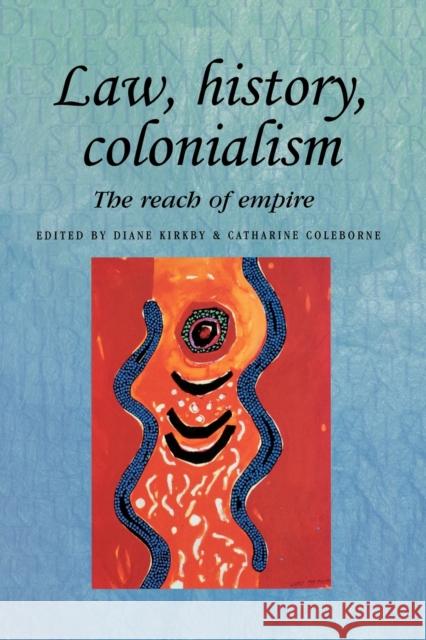 Law, History, Colonialism: The Reach of Empire Kirkby, Diane 9780719081958