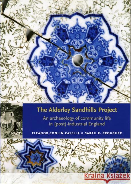 The Alderley Sandhills Project: An Archaeology of Community Life in (Post)-Industrial England Casella, Eleanor Conlin 9780719081989 Manchester University Press