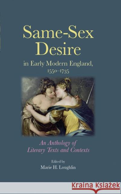 Same-Sex Desire in Early Modern England, 1550-1735: An Anthology of Literary Texts and Contexts Loughlin, Marie 9780719082085