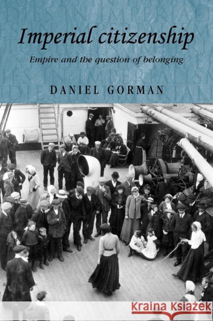 Imperial Citizenship: Empire and the Question of Belonging Gorman, Daniel 9780719082146 Manchester University Press