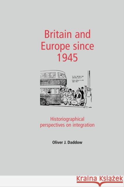 Britain and Europe Since 1945: Historiographical Perspectives on Integration Daddow, Oliver 9780719082160