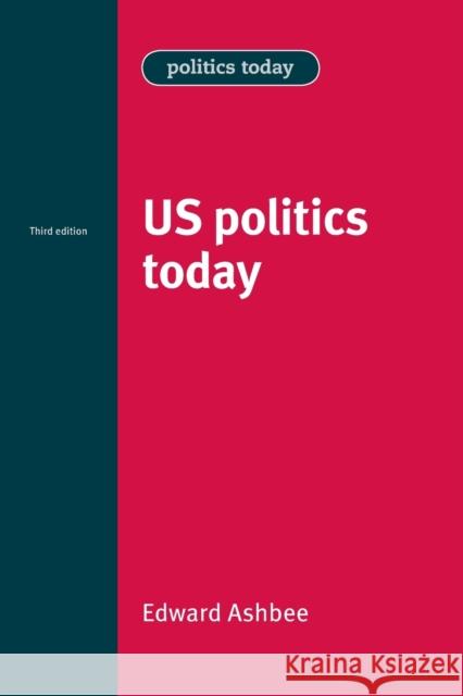 US politics today: Third edition Ashbee, Edward 9780719082191