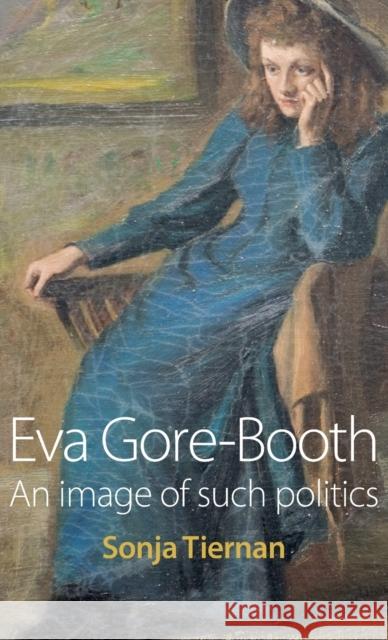 Eva Gore-Booth: An Image of Such Politics Tiernan, Sonja 9780719082313