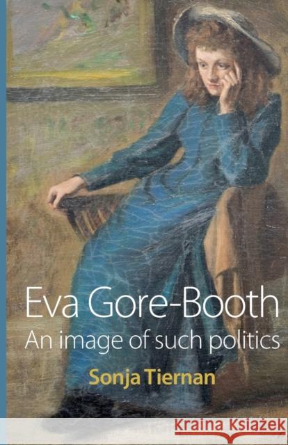 Eva Gore-Booth: An Image of Such Politics Tiernan, Sonja 9780719082320