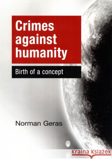 Crimes Against Humanity CB: Birth of a Concept Geras, Norman 9780719082412 Manchester University Press